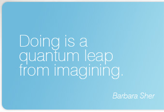 Doing is a quantum leap from imagining.